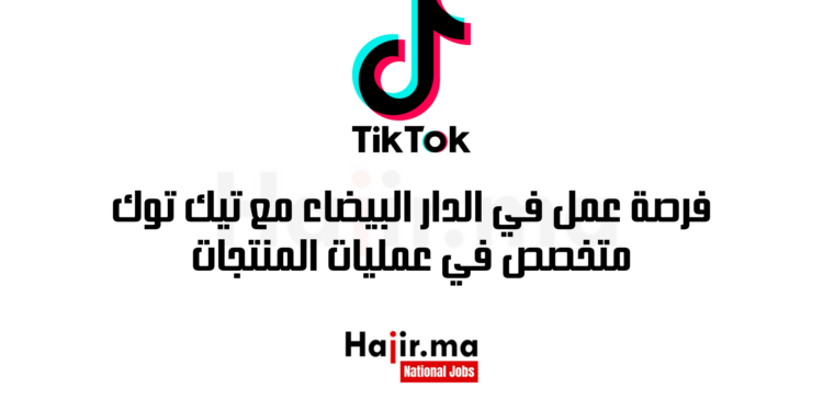 فرصة عمل في الدار البيضاء مع تيك توك 2025 متخصص في عمليات المنتجات