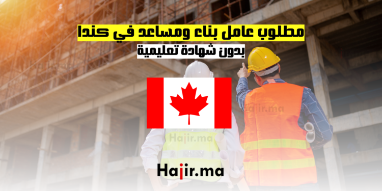 مطلوب عامل بناء ومساعد في كندا 2025 – بدون شهادة تعليمية