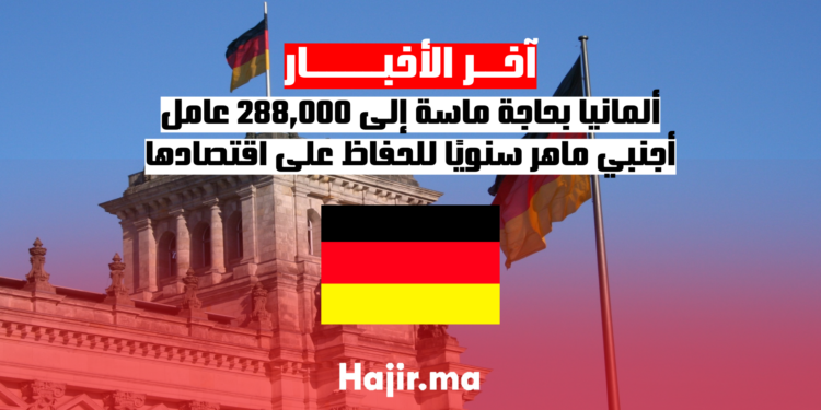 ألمانيا بحاجة ماسة إلى 288,000 عامل أجنبي ماهر سنويًا للحفاظ على اقتصادها