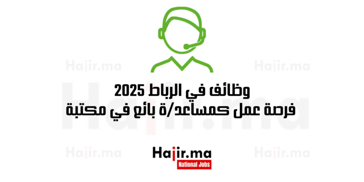 وظائف في الرباط 2025 فرصة عمل كمساعدة بائع في مكتبة جديدة