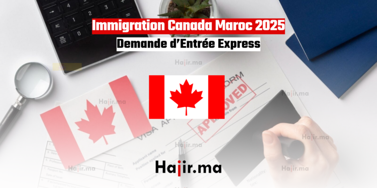 Immigration Canada Maroc 2025 Demande d’Entrée Express