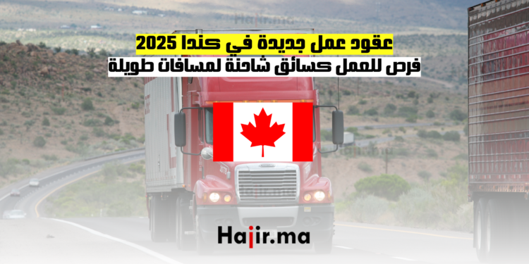 عقود عمل جديدة في كندا 2025 فرص للعمل كسائق شاحنة لمسافات طويلة