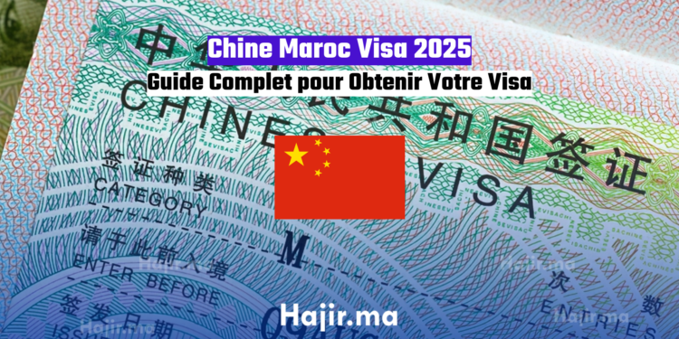 Chine Maroc Visa 2025 Guide Complet pour Obtenir Votre Visa