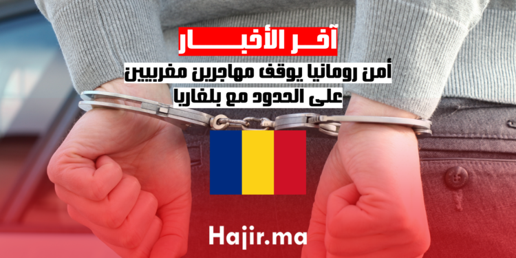 أمن رومانيا يوقف مهاجرين مغربيين على الحدود مع بلغاريا