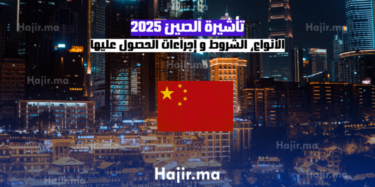 تأشيرة الصين 2025 الأنواع، الشروط و إجراءات الحصول عليها