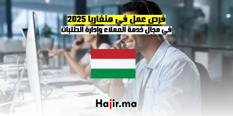 فرص عمل في هنغاريا 2025: في مجال خدمة العملاء وإدارة الطلبات