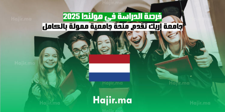 فرصة الدراسة في هولندا 2025 جامعة إريك تقدم منحة جامعية ممولة بالكامل