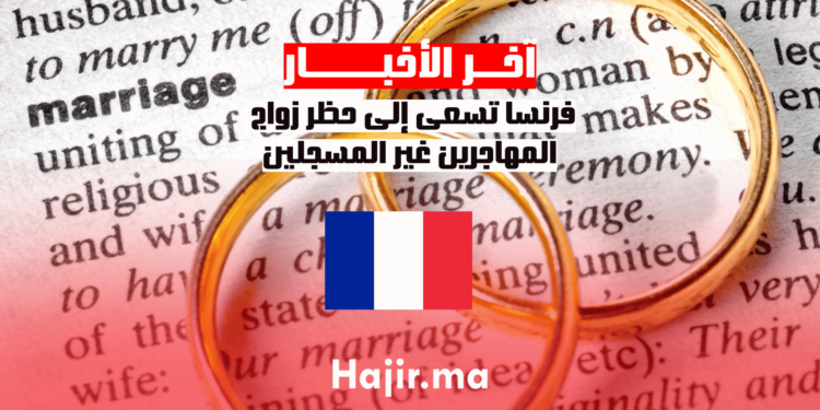 فرنسا تسعى إلى حظر زواج المهاجرين غير المسجلين