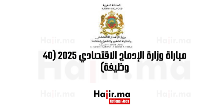 مباراة وزارة الإدماج الاقتصادي 2025 (40 وظيفة)