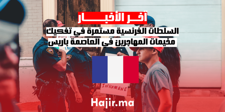 السلطات الفرنسية مستمرة في تفكيك مخيمات المهاجرين في العاصمة باريس