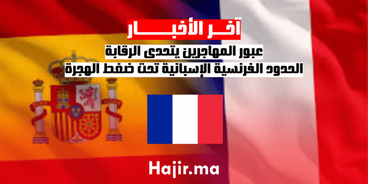 عبور المهاجرين يتحدى الرقابة..الحدود الفرنسية الإسبانية تحت ضغط الهجرة