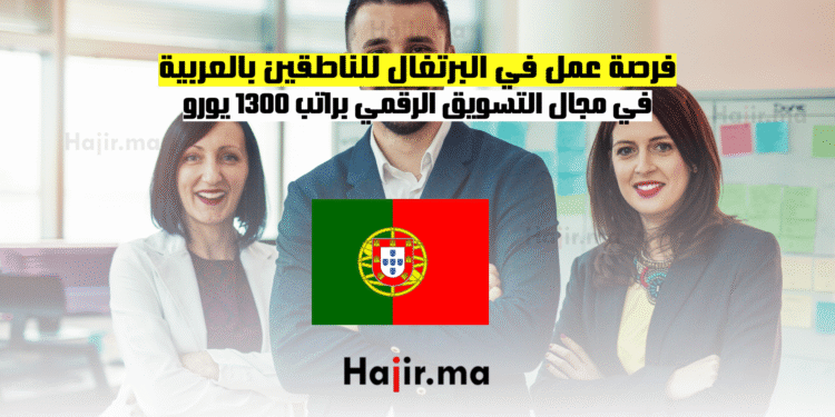 فرصة عمل في البرتغال للناطقين بالعربية في مجال التسويق الرقمي براتب 1300 يورو