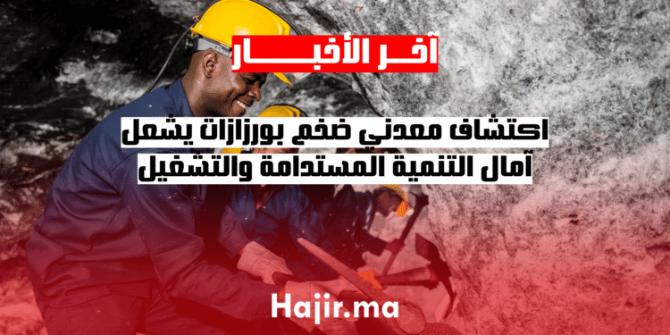 اكتشاف معدني ضخم بورزازات يشعل آمال التنمية المستدامة والتشغيل (1)