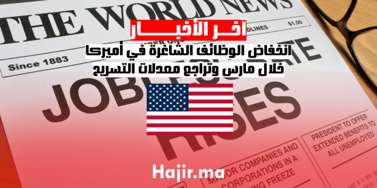 انخفاض الوظائف الشاغرة في أميركا خلال مارس وتراجع معدلات التسريح