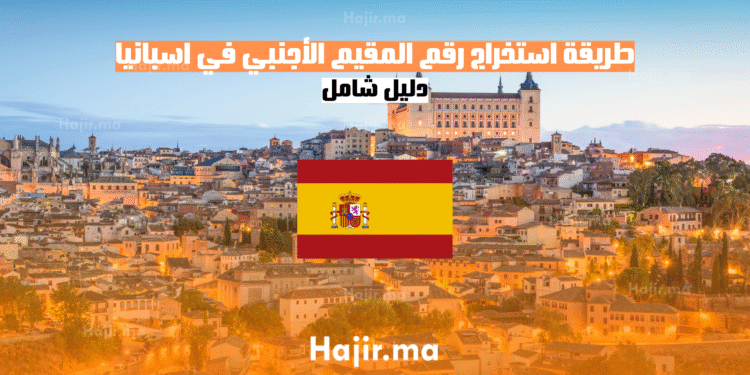 طريقة استخراج رقم المقيم الأجنبي في اسبانيا - دليل شامل