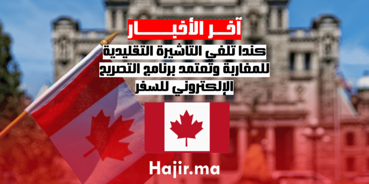 كندا تلغي التأشيرة التقليدية للمغاربة وتعتمد برنامج التصريح الإلكتروني للسفر