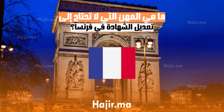 ما هي المهن التي لا تحتاج إلى تعديل الشهادة في فرنسا؟ (1)
