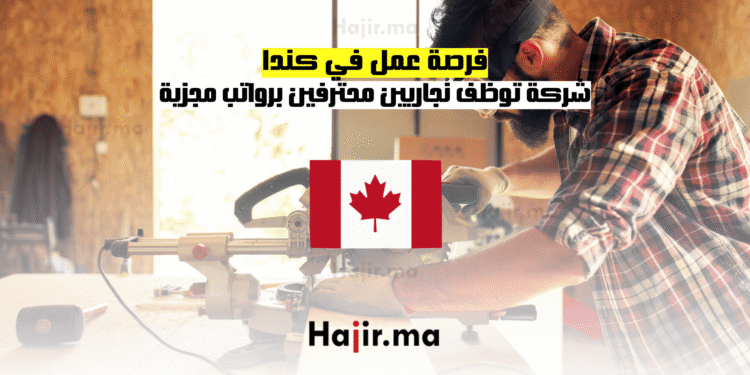 فرصة عمل في كندا شركة توظف نجاريين محترفين برواتب مجزية