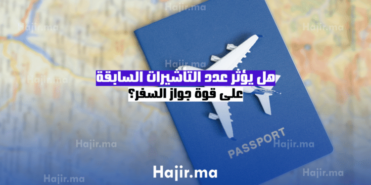 هل يؤثر عدد التأشيرات السابقة على قوة جواز السفر؟