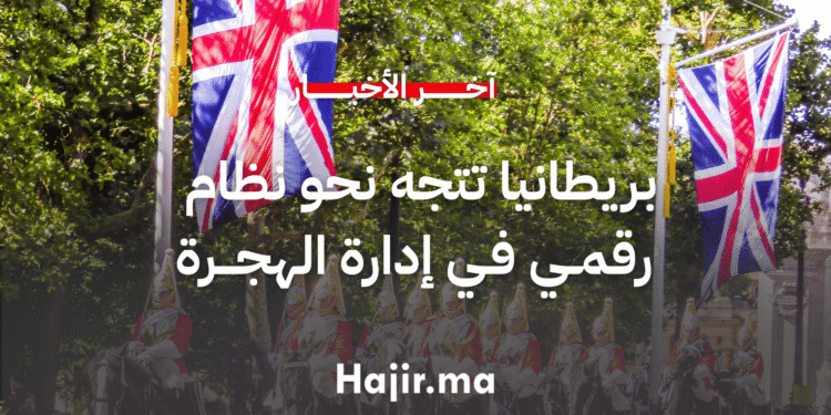 بريطانيا تتجه نحو نظام رقمي في التأشيرات وإدارة الهجرة