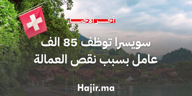 سويسرا تعلن عن حاجتها الى 85 الف عامل لسد النقص في سوق العمل