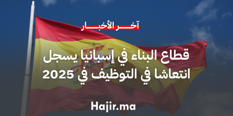 قطاع البناء في إسبانيا يسجل انتعاشا في التوظيف خلال 2025 وسط خصاص هيكلي في اليد العاملة